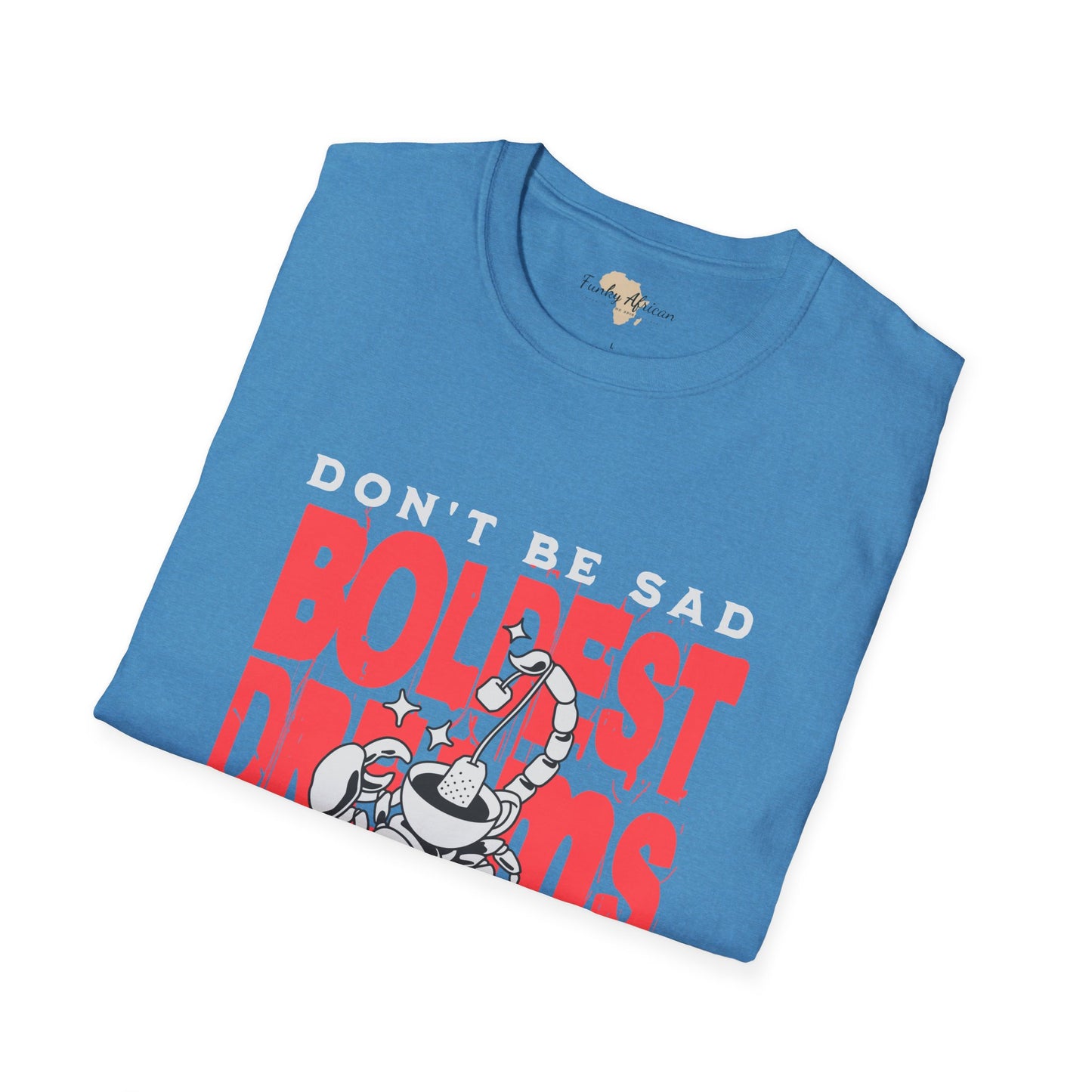 Don't be sad unisex tee