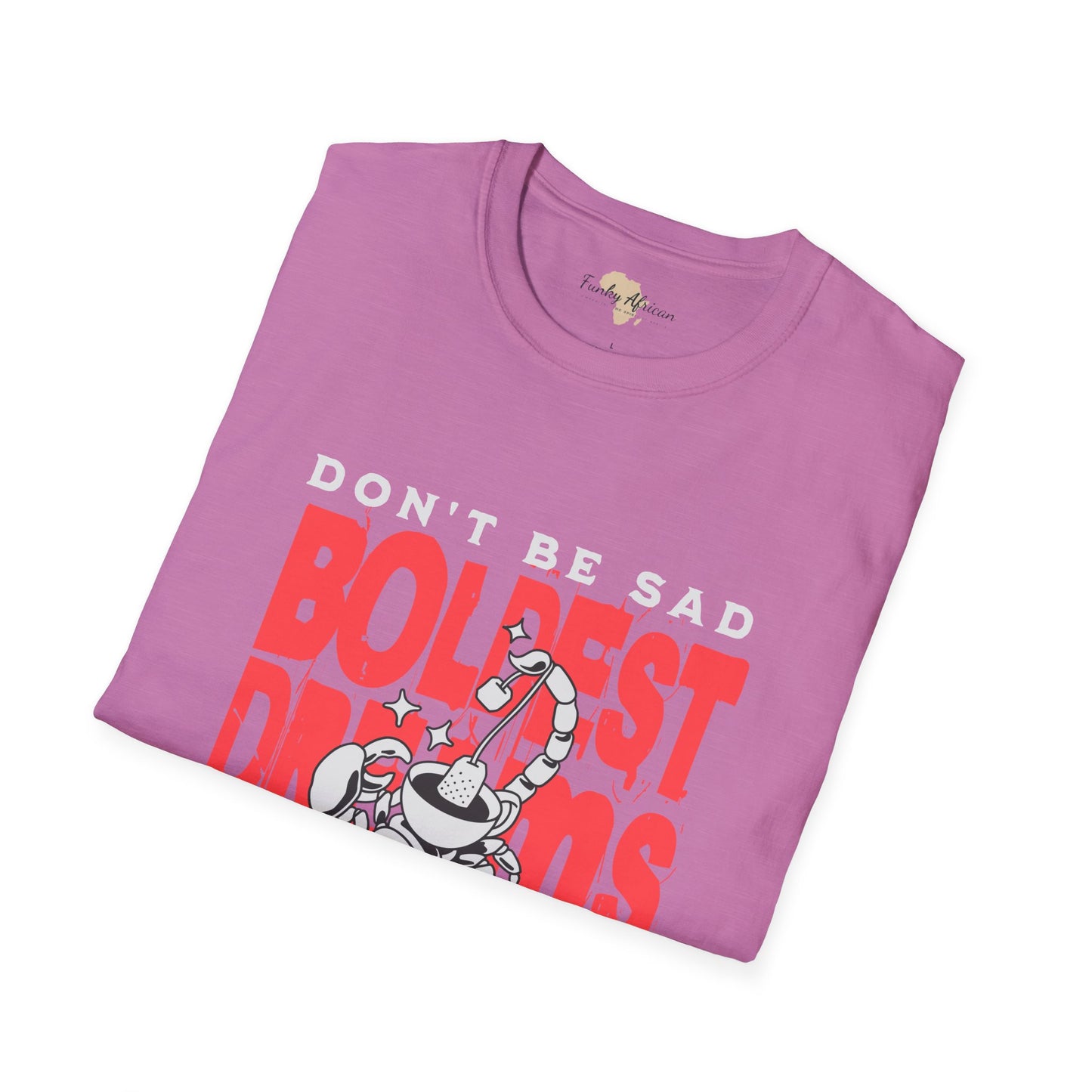 Don't be sad unisex tee