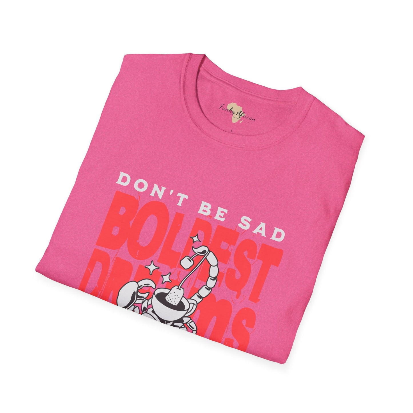 Don't be sad unisex tee