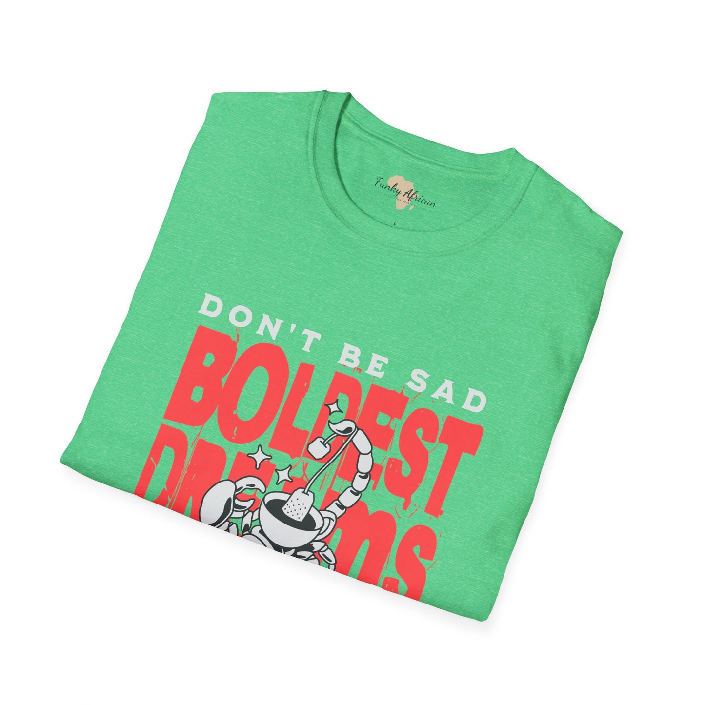 Don't be sad unisex tee