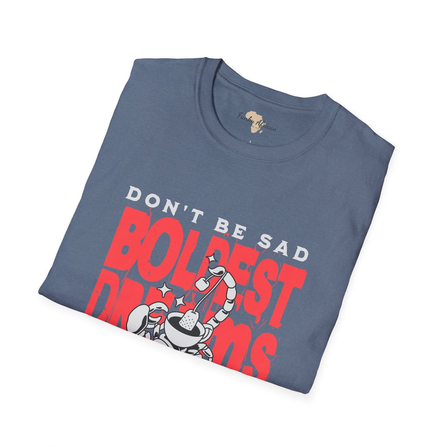 Don't be sad unisex tee