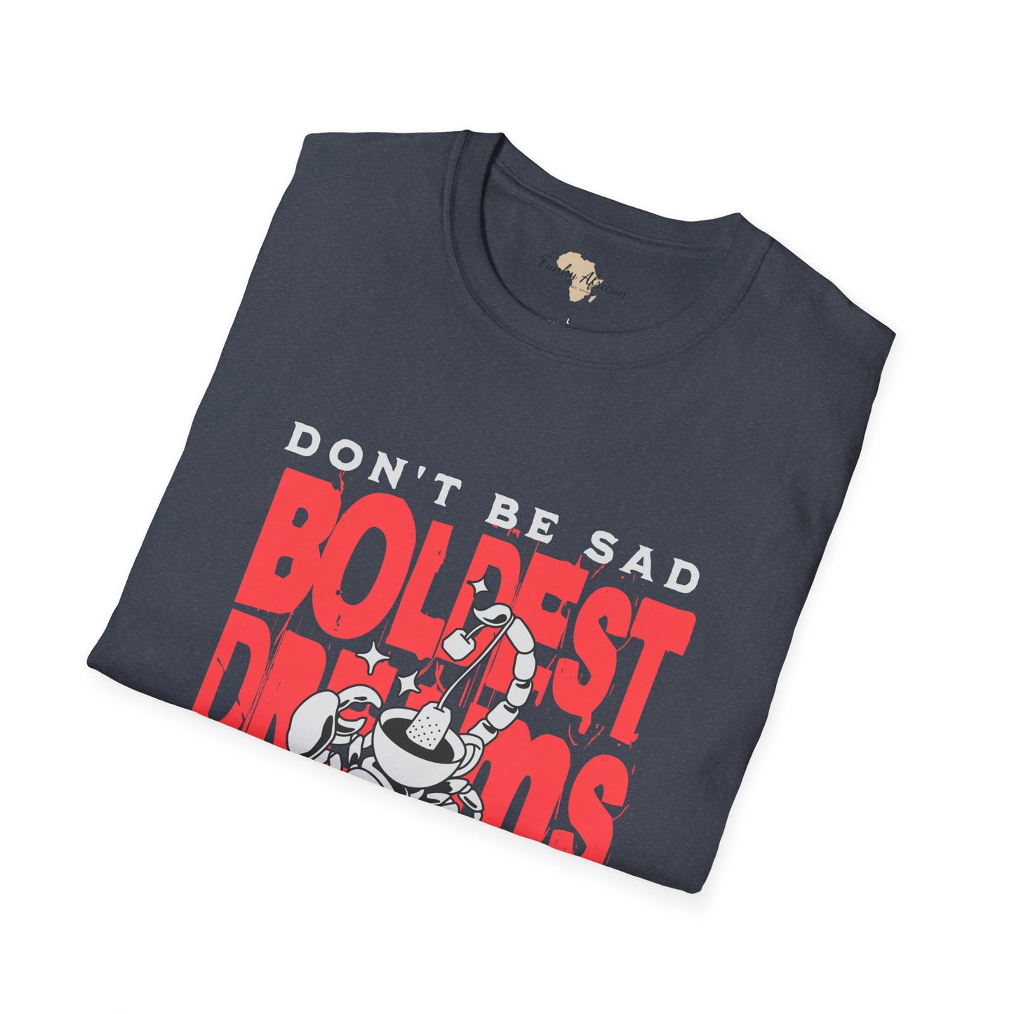 Don't be sad unisex tee