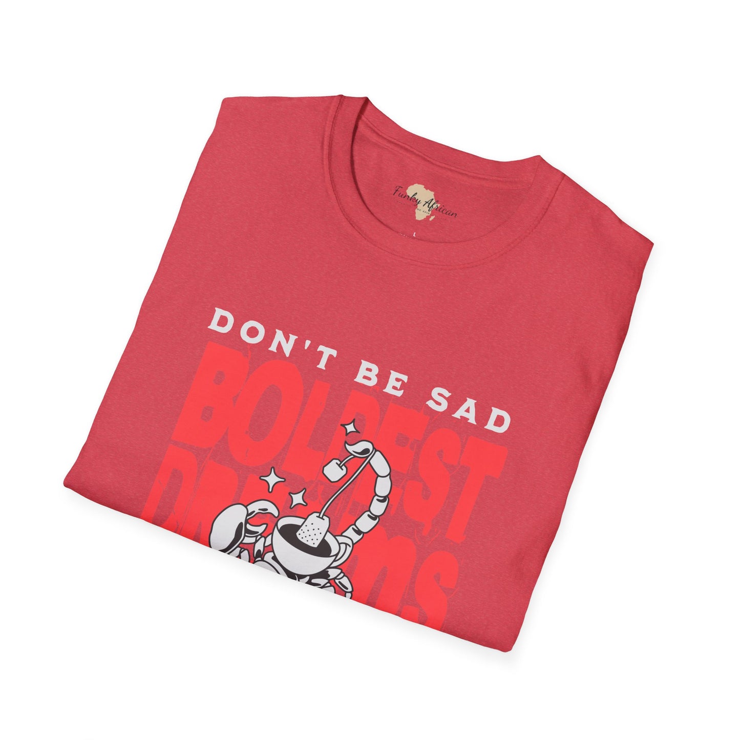 Don't be sad unisex tee