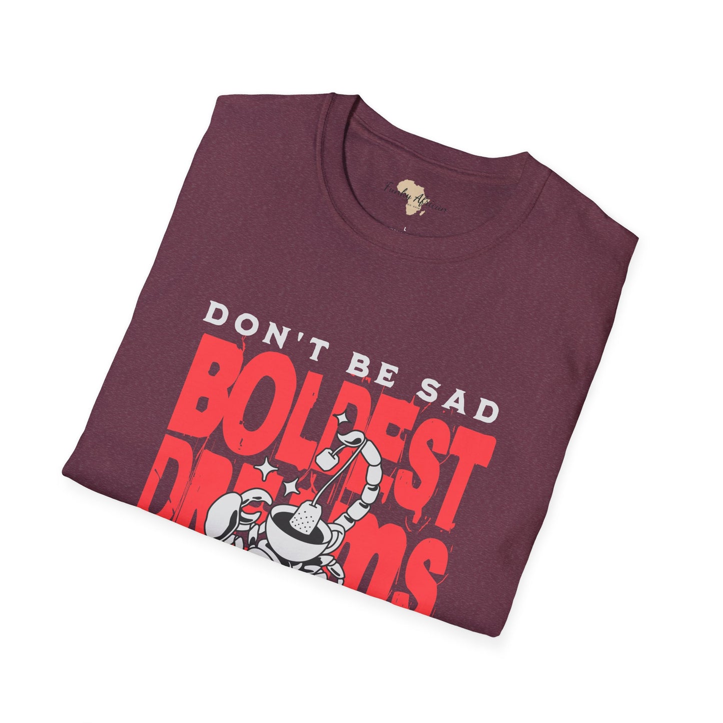 Don't be sad unisex tee