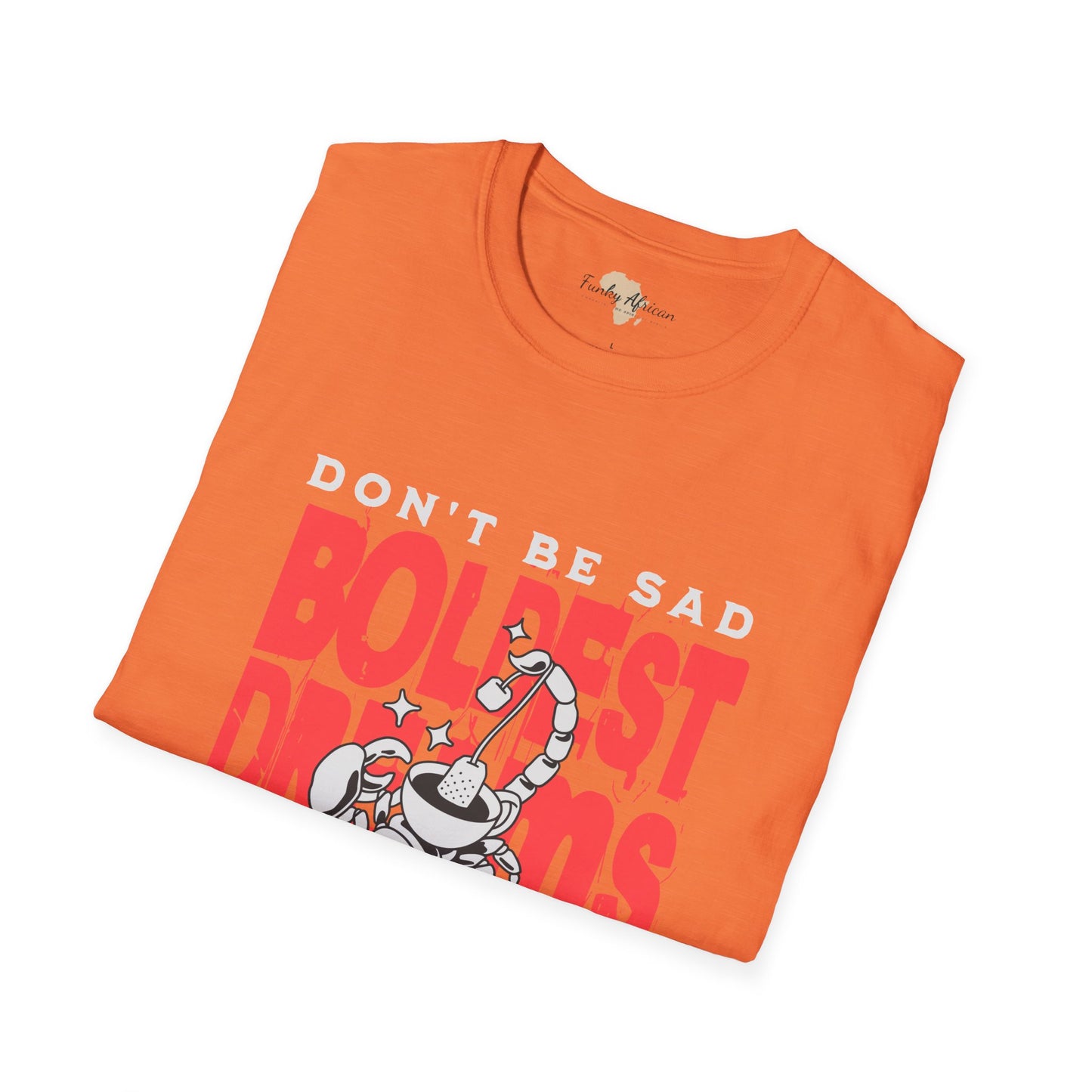 Don't be sad unisex tee