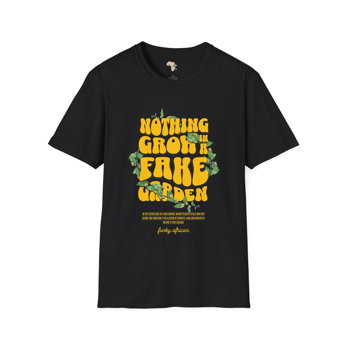 Nothing grows in a fake garden unisex tee Funky African