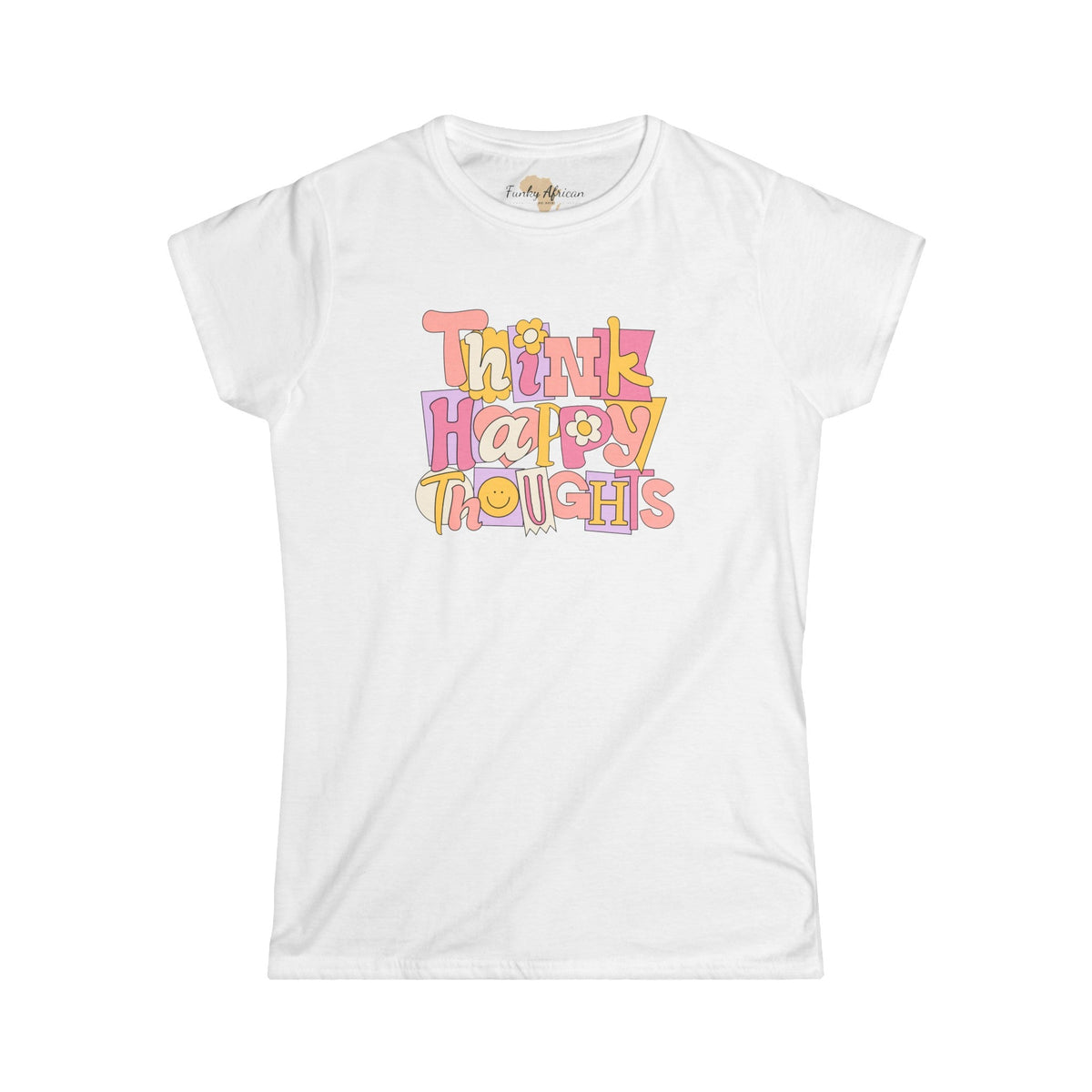 Think Happy Thoughts Women's Softstyle Tee Funky African