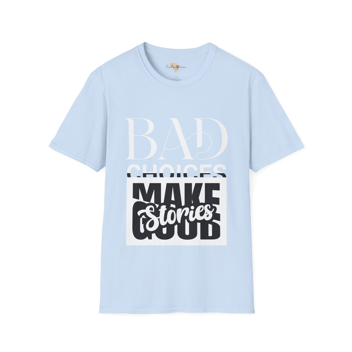 Bad Choices make good stories unisex tee Funky African