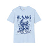 Humans aren't real unisex tee