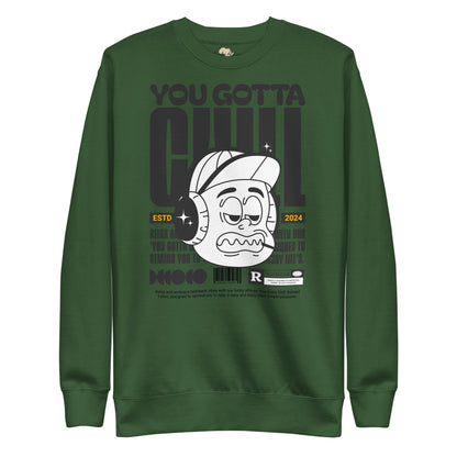 You gotta chill unisex premium sweatshirt