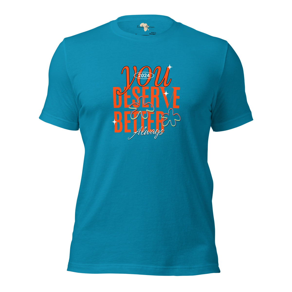 You Deserve Better Unisex t-shirt Funky African