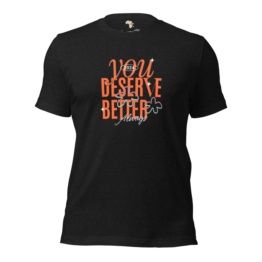 You Deserve Better Unisex t-shirt Funky African