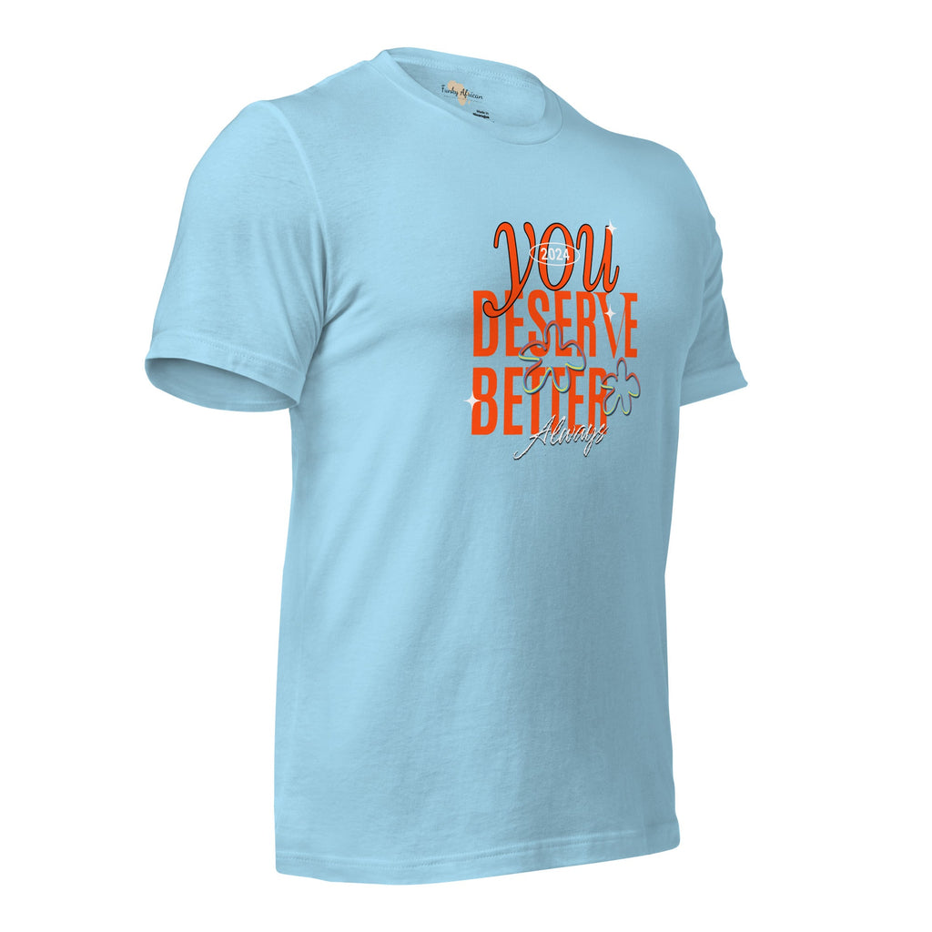 You Deserve Better Unisex t-shirt Funky African